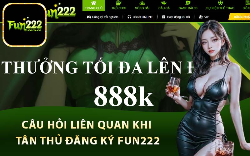 Câu hỏi liên quan khi tân thủ đăng ký Fun222