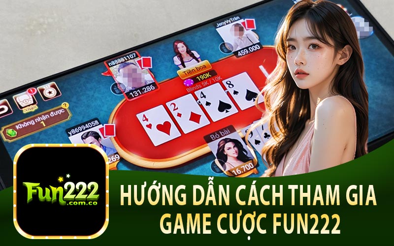 Hướng Dẫn Cách Tham Gia Game Cược Fun222