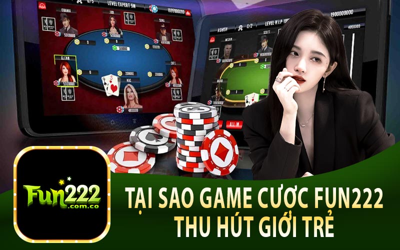 Lý Do Tại Sao Game Cược Fun222 Thu Hút Giới Trẻ