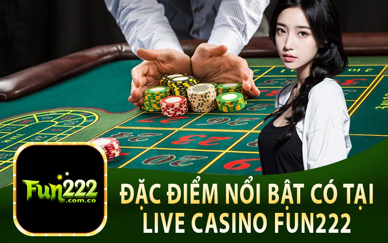 Đặc Điểm Nổi Bật Tại Live Casino Fun222